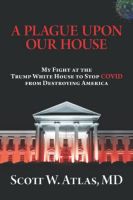 A Plague Upon Our House by Scott W Atlas M D 